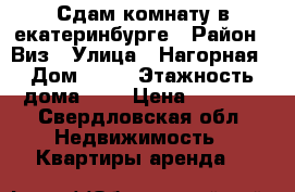 Сдам комнату в екатеринбурге › Район ­ Виз › Улица ­ Нагорная › Дом ­ 14 › Этажность дома ­ 4 › Цена ­ 9 000 - Свердловская обл. Недвижимость » Квартиры аренда   